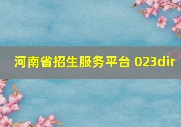 河南省招生服务平台 023dir